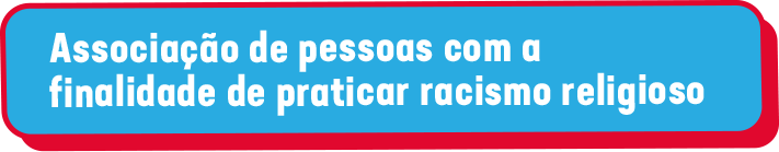 Associação de pessoas com a finalidade de praticar racismo religioso