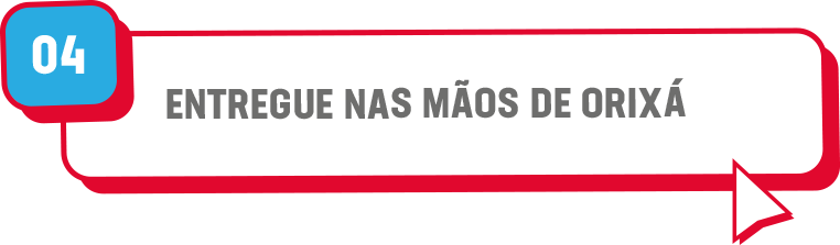 04. ENTREGUE NAS MÃOS DE ORIXÁ